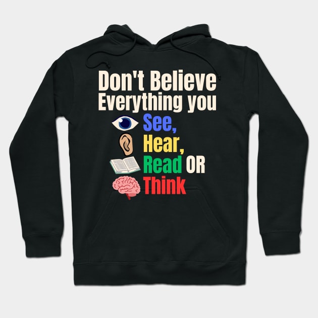 Don't Believe Everything You See, Hear, Read or Think Hoodie by Uncle Chris Designs